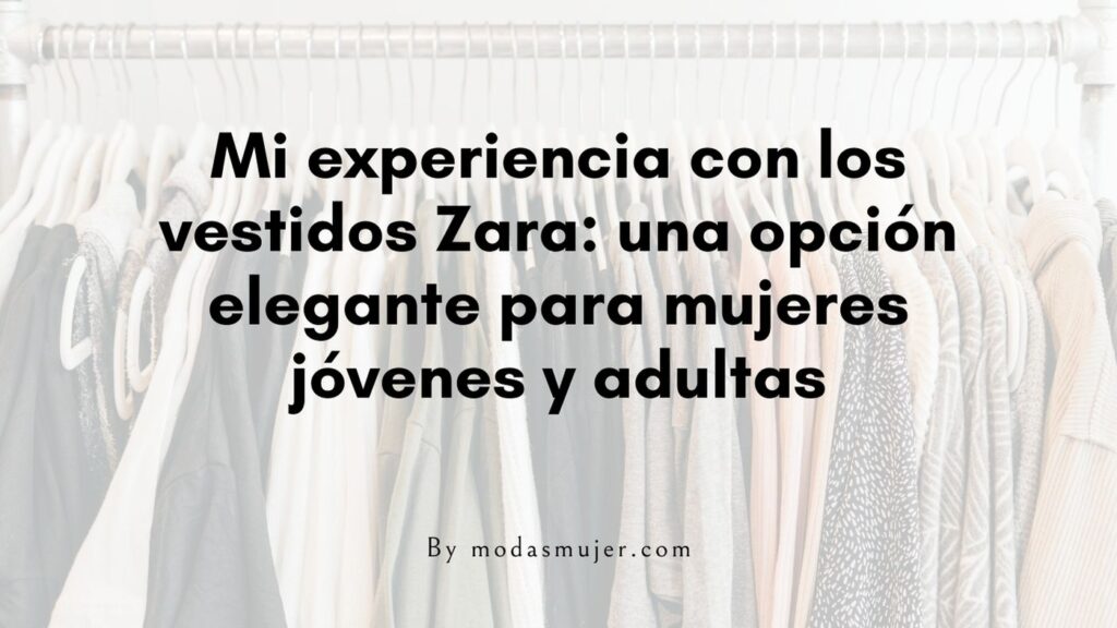 Mi experiencia con los vestidos Zara_ una opción elegante para mujeres jóvenes y adultas